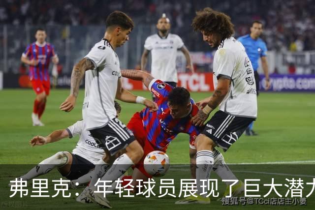 弗里克：年轻球员展现了巨大潜力，这是最好的训练营之一