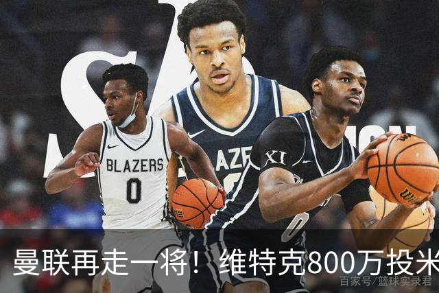 曼联再走一将！维特克800万投米堡，拉爵清库存