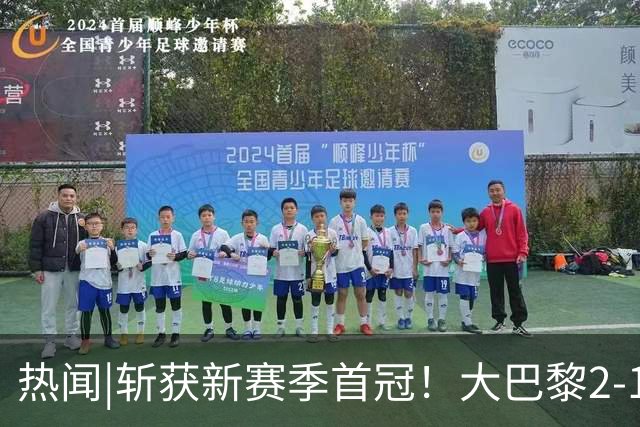 热闻|斩获新赛季首冠！大巴黎2-1战胜维拉成功卫冕欧超杯